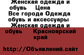 Женская одежда и обувь  › Цена ­ 1 000 - Все города Одежда, обувь и аксессуары » Женская одежда и обувь   . Красноярский край